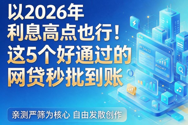 2026年利息高点也行！这5个好通过的网贷秒批到账，亲测严筛