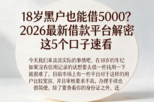 18岁黑户也能借5000?2026最新借款平台解密,这5个口子速看