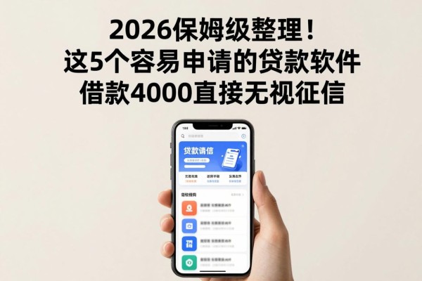 2026保姆级整理！这5个容易申请的贷款软件，借款4000直接无视征信