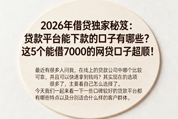 2026年借贷独家秘笈：贷款平台能下款的口子有哪些？这5个能借7000的网贷口子超顺！