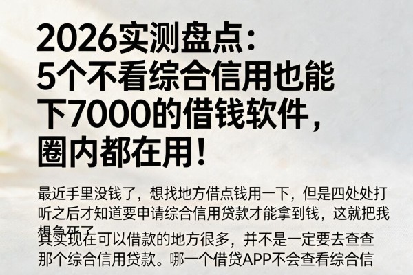 2026实测盘点：5个不看综合信用也能下7000的借钱软件，圈内都在用！