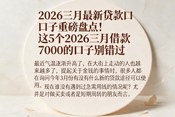 2026三月最新贷款口子重磅盘点!这5个2026三月借款7000的口子别错过