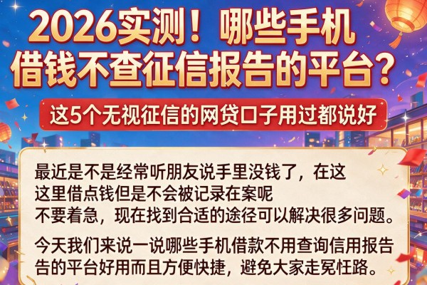 2026实测!哪些手机借钱不查征信报告的平台?这5个无视征信的网贷口子用过都说好