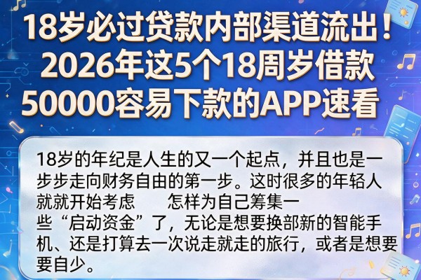 18岁必过贷款内部渠道流出！2026年这5个18周岁借款50000容易下款的APP速看