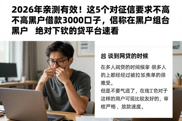 2026年亲测有效！这5个对征信要求不高的黑户借款3000口子，号称黑户绝对下款的网贷平台速看