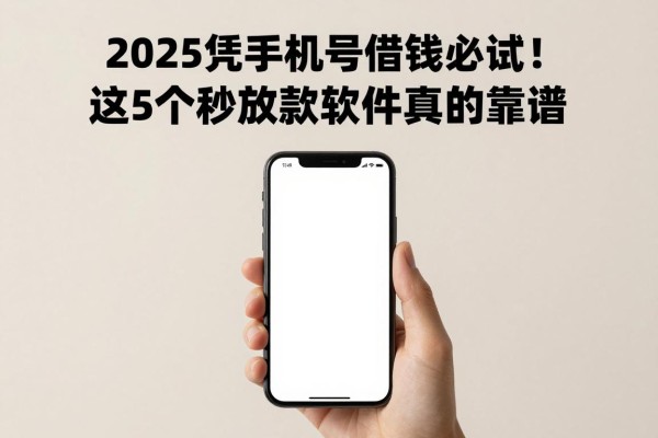 2025凭手机号借钱必试！这5个秒放款软件真的靠谱