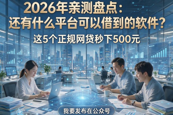2026年亲测盘点:还有什么平台可以借到钱的软件?这5个正规网贷秒下500元!