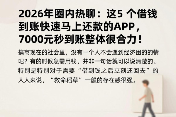 2026年圈内热聊:这5个借钱到账快速马上还款的APP,7000元秒到账整体很给力!