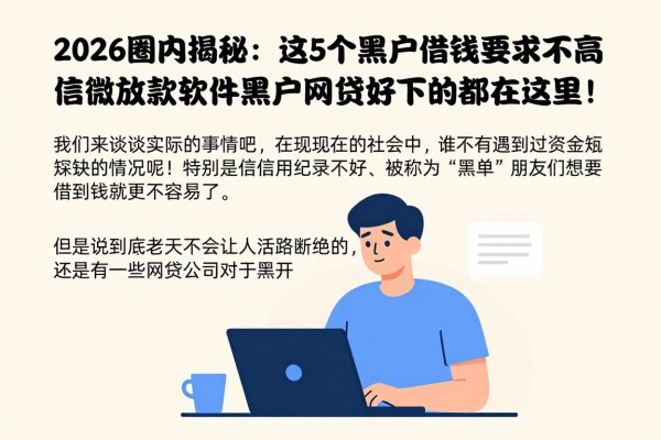 2026圈内揭秘：这5个黑户借钱要求不高的微信放款软件，黑户网贷最好下的都在这里！
