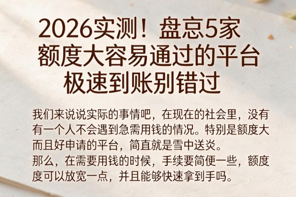 2026实测！盘点5家额度大容易通过的平台，极速到账别错过