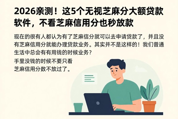 2026亲测！这5个无视芝麻分的大额贷款软件，不看芝麻信用分也能秒放款