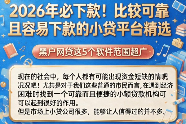 2026年必下款!比较可靠且容易下款的小贷平台精选,黑户网贷这5个软件范围超广