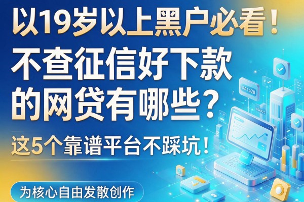 19岁以上黑户必看！不查征信好下款的网贷有哪些？这5个靠谱平台不踩坑！