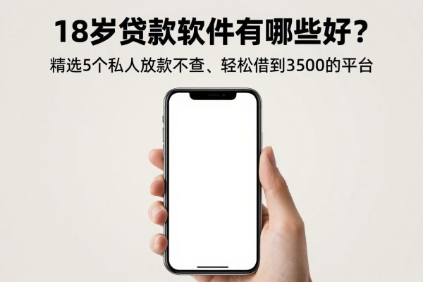 18岁贷款软件有哪些好？精选5个私人放款不查、轻松借到3500的平台
