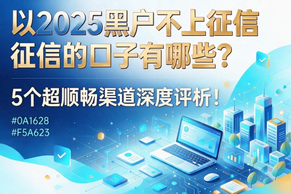 2025黑户不上征信的口子有哪些?5个超顺畅渠道深度评析!