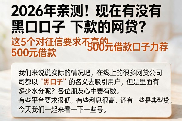 2026年亲测！现在有没有黑口子下款的网贷？这5个对征信要求不高的500元借款口子力荐