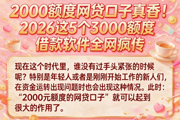 2000额度网贷口子真香!2026这5个3000额度借款软件全网疯传