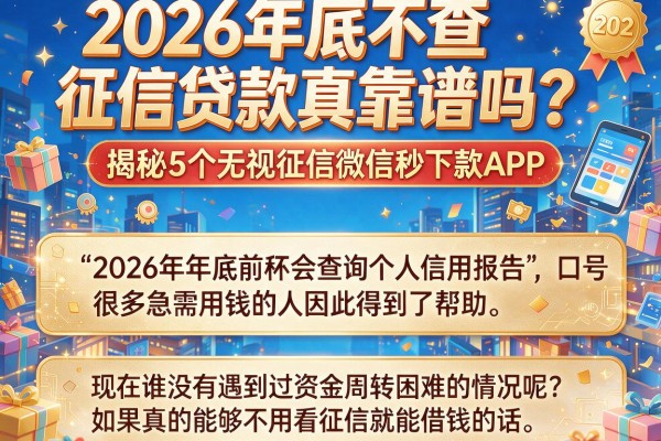 2026年底不查征信贷款真靠谱吗？揭秘5个无视征信微信秒下款APP