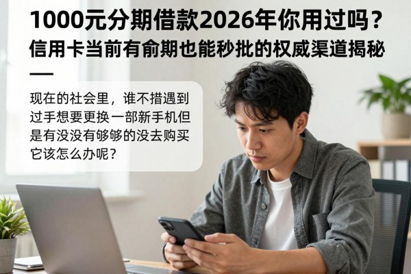 1000元分期借款2026年你用过吗?信用卡当前有逾期也能秒批的权威渠道揭秘