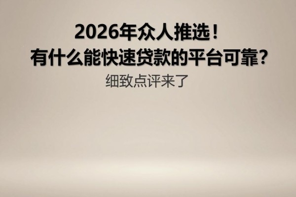 2026年众人推选!有什么能快速贷款的平台可靠?细致点评来了