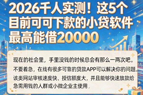 2026千人实测!这5个目前可下款的小贷软件,最高能借20000