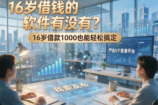 16岁借钱的软件有没有?严选这5个靠谱平台,16岁借款1000也能轻松搞定!