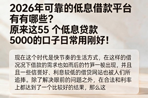 2026年可靠的低息借款平台有哪些？原来这5个低息贷款5000的口子日常用刚好！