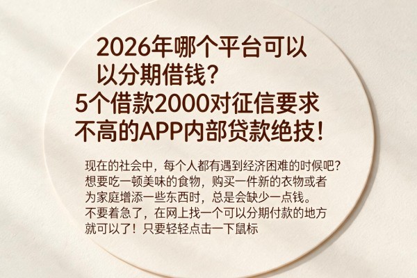2026年哪个平台可以分期借钱?5个借款2000对征信要求不高的APP内部贷款绝技!