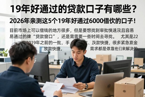 19年好通过的贷款口子有哪些？2026年亲测这5个19年好通过6000借款的口子！