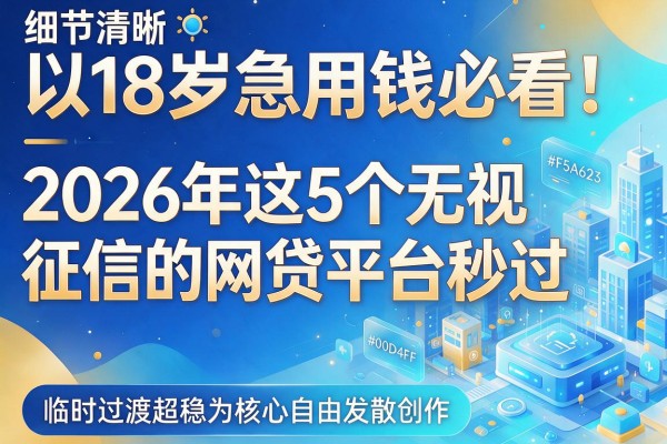 18岁急用钱必看!2026年这5个无视征信的网贷平台秒过,临时过渡超稳