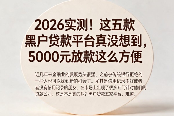 2026实测!这五款黑户贷款平台真没想到,5000元放款这么方便