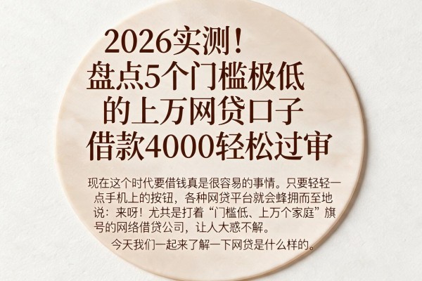 2026实测！盘点5个门槛极低的上万网贷口子，借款4000轻松过审