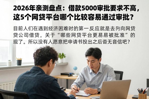 2026年亲测盘点:借款5000审批要求不高,这5个网贷平台哪个比较容易通过审批?