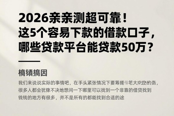 2026亲测超可靠！这5个容易下款的借款口子，哪些贷款平台能贷款50万？
