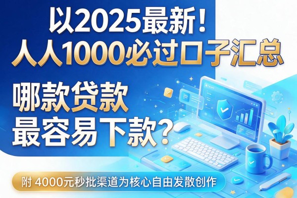2025最新!人人1000必过口子汇总,哪款贷款最容易下款?附4000元秒批渠道