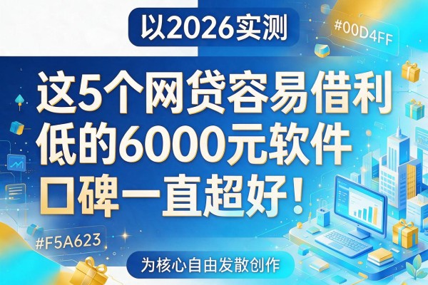 2026实测：这5个网贷容易借利息低的6000元软件，口碑一直超好！