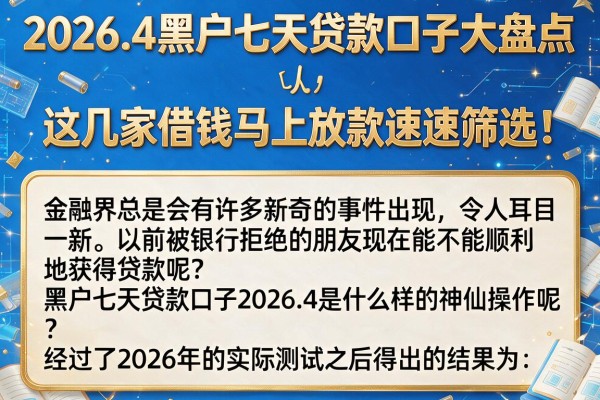 2026.4黑户七天贷款口子大盘点,这几家借钱马上放款速速筛选!