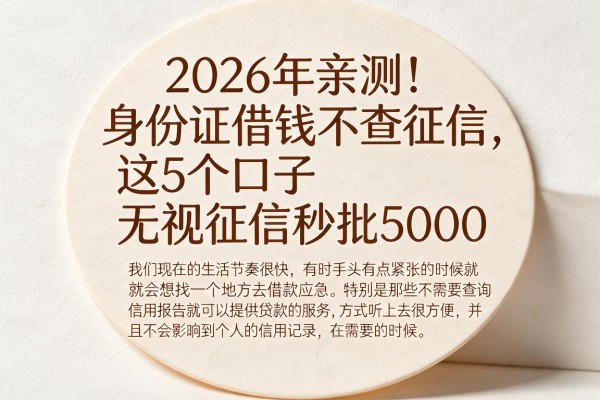 2026年亲测!身份证借钱不查征信,这5个口子无视征信秒批5000
