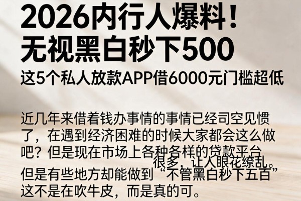 2026内行人爆料!无视黑白秒下500,这5个私人放款APP借6000元门槛超低