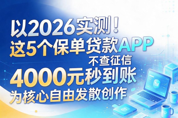 2026实测!这5个保单贷款APP不查征信,4000元秒到账