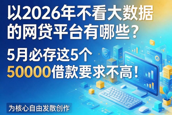 2026年不看大数据的网贷平台有哪些？5月必存这5个，50000借款要求不高！