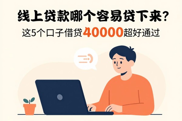 2026实测！线上贷款哪个容易贷下来？这5个口子借款40000超好通过