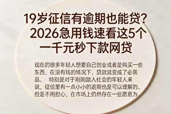 19岁征信有逾期也能贷？2026急用钱速看这5个一千元秒下款网贷