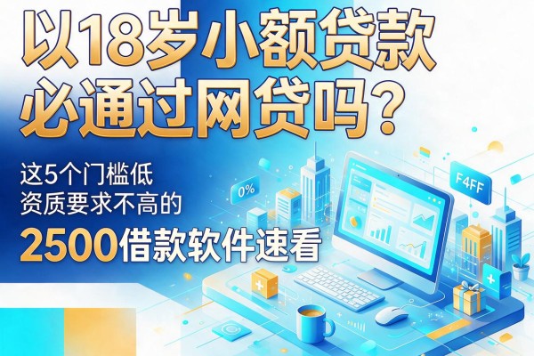 18岁小额贷款必通过网贷吗?这5个门槛低、资质要求不高的2500借款软件速看