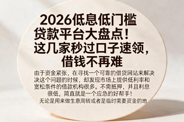 2026低息低门槛贷款平台大盘点!这几家秒过口子速领,借钱不再难