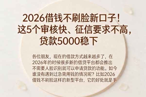 2026借钱不刷脸新口子!这5个审核快、征信要求不高,贷款5000稳下