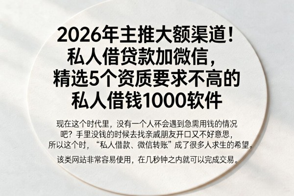 2026年主推大额渠道!私人借贷款加微信,精选5个资质要求不高的私人借钱1000软件