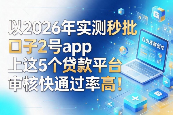 2026年实测秒批口子2号app上这5个贷款平台,审核快通过率高!