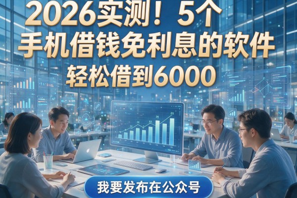 2026实测！5个手机借钱免利息的软件，轻松借到6000