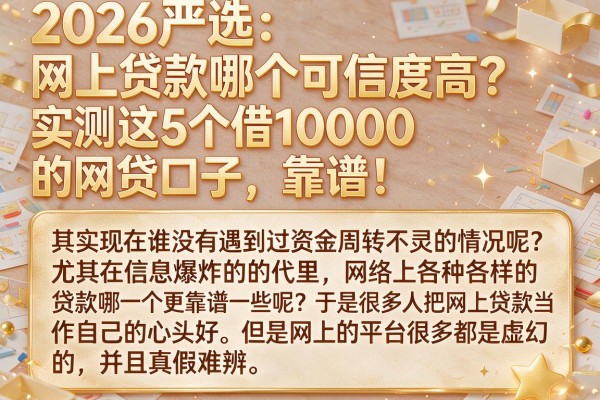 2026严选：网上贷款哪个可信度高？实测这5个借10000的网贷口子，靠谱！